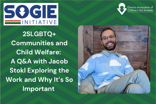 SOGIE logo and OACAS logo with image of Jacob Stokl and the title "2SLGBTQ+ Communities and Child Welfare: A Q&A with Jacob Stokl Exploring the Work and Why It's So Important